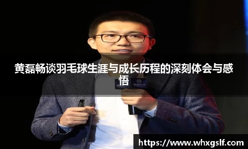 黄磊畅谈羽毛球生涯与成长历程的深刻体会与感悟