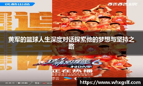黄军的篮球人生深度对话探索他的梦想与坚持之路