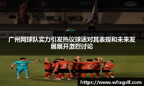广州网球队实力引发热议球迷对其表现和未来发展展开激烈讨论